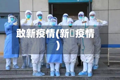 敢新疫情(新宼疫情)-第2张图片