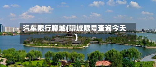 汽车限行聊城(聊城限号查询今天)