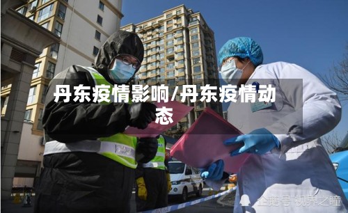 丹东疫情影响/丹东疫情动态
