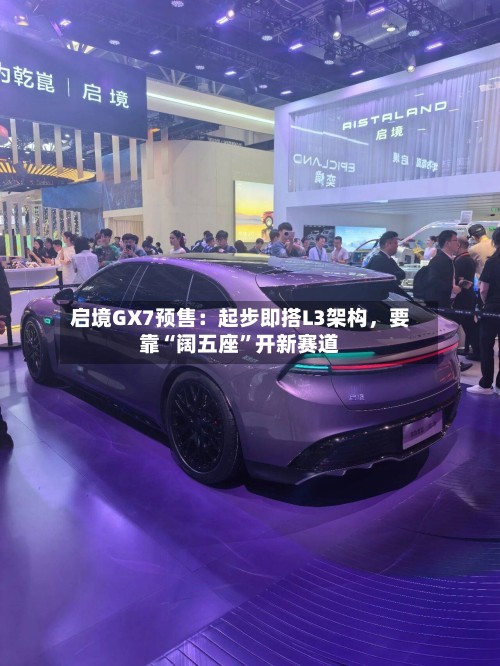 启境GX7预售：起步即搭L3架构	，要靠“阔五座”开新赛道-第3张图片