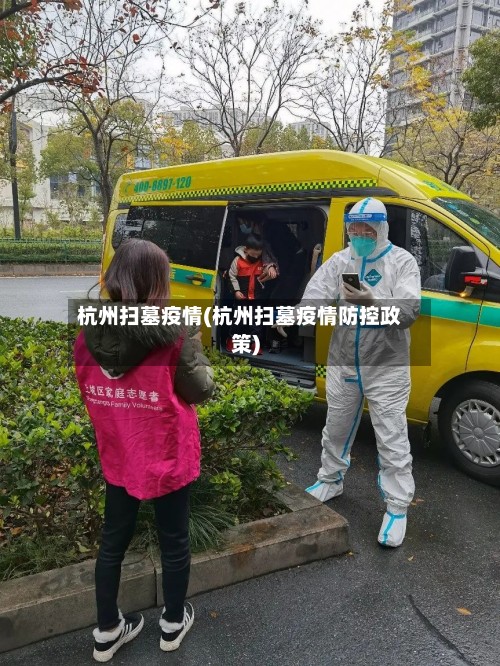 杭州扫墓疫情(杭州扫墓疫情防控政策)-第2张图片