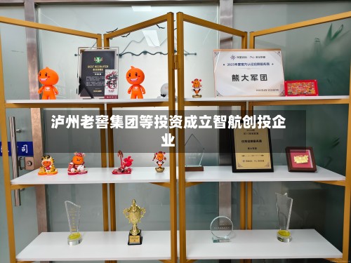 泸州老窖集团等投资成立智航创投企业