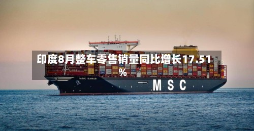 印度8月整车零售销量同比增长17.51%-第2张图片