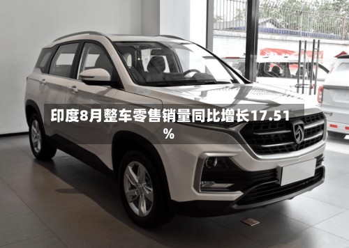 印度8月整车零售销量同比增长17.51%