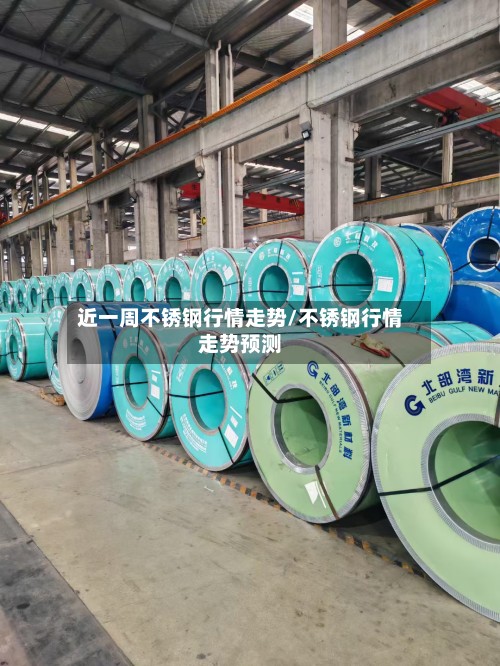 近一周不锈钢行情走势/不锈钢行情走势预测-第2张图片