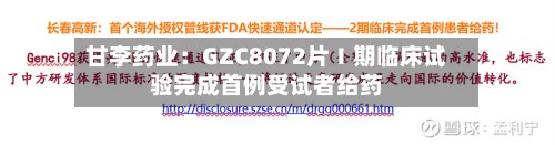 甘李药业:GZC8072片Ⅰ期临床试验完成首例受试者给药