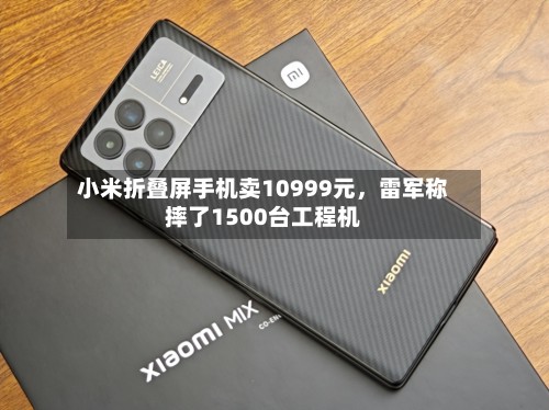 小米折叠屏手机卖10999元，雷军称摔了1500台工程机-第2张图片