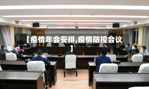 【疫情年会安排,疫情防控会议】-第3张图片