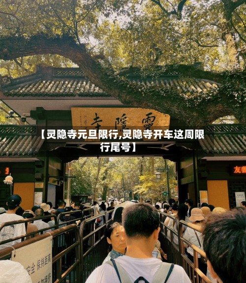 【灵隐寺元旦限行,灵隐寺开车这周限行尾号】