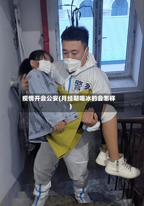疫情开会公安(月经期喝冰的会怎样)-第2张图片