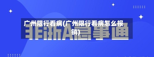 广州限行看病(广州限行看病怎么报销)