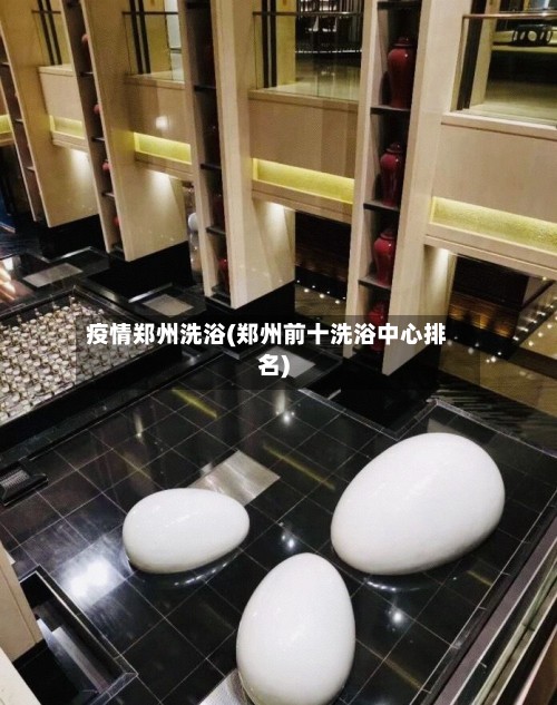 疫情郑州洗浴(郑州前十洗浴中心排名)