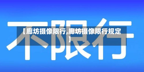 【廊坊摄像限行,廊坊摄像限行规定】-第2张图片