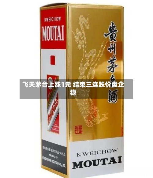 飞天茅台上涨1元 结束三连跌价盘企稳-第2张图片