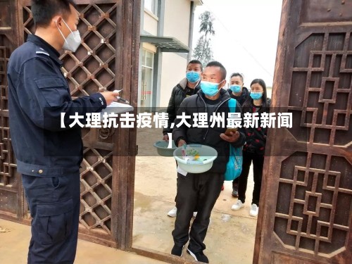 【大理抗击疫情,大理州最新新闻】-第2张图片