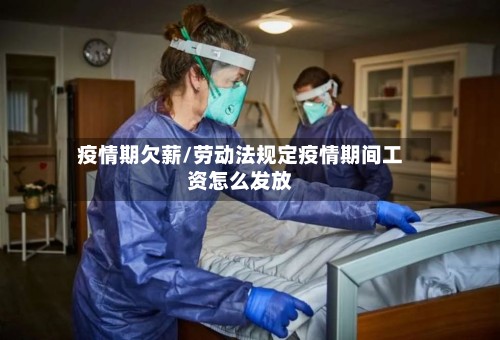 疫情期欠薪/劳动法规定疫情期间工资怎么发放-第3张图片