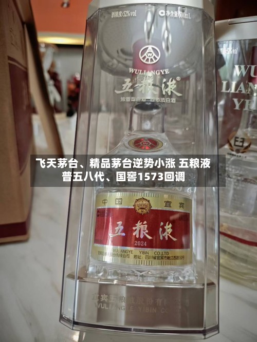飞天茅台、精品茅台逆势小涨 五粮液普五八代、国窖1573回调