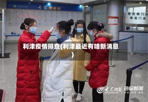 利津疫情排查(利津最近有啥新消息)-第2张图片