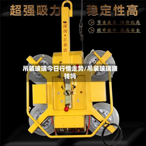 吊装玻璃今日行情走势/吊装玻璃赚钱吗-第2张图片