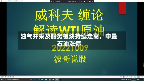 油气开采及服务板块持续走高，中曼石油涨停