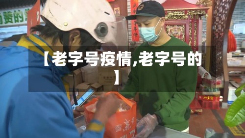 【老字号疫情,老字号的】-第3张图片