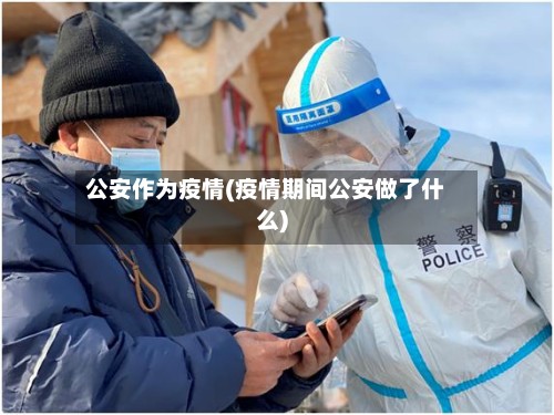 公安作为疫情(疫情期间公安做了什么)-第3张图片