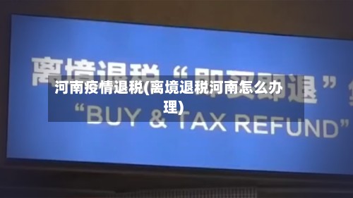 河南疫情退税(离境退税河南怎么办理)