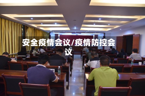 安全疫情会议/疫情防控会议