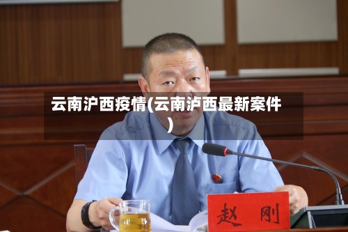 云南沪西疫情(云南泸西最新案件)-第3张图片