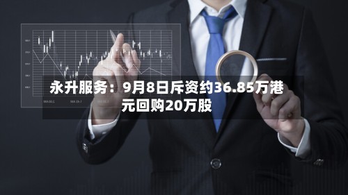 永升服务：9月8日斥资约36.85万港元回购20万股