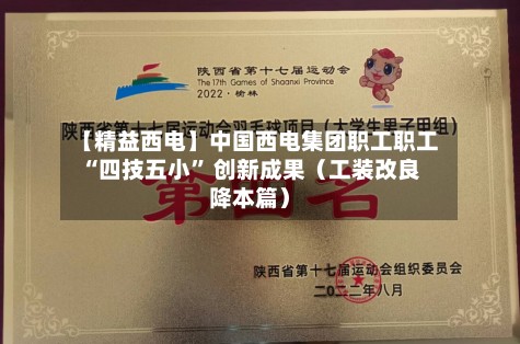 【精益西电】中国西电集团职工职工 “四技五小” 创新成果（工装改良降本篇）-第1张图片