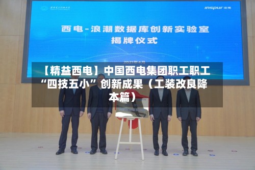 【精益西电】中国西电集团职工职工 “四技五小” 创新成果（工装改良降本篇）-第3张图片