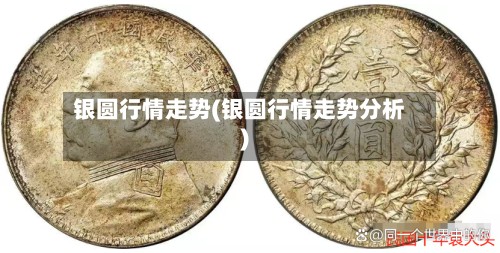 银圆行情走势(银圆行情走势分析)-第3张图片
