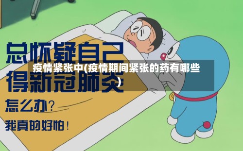 疫情紧张中(疫情期间紧张的药有哪些)