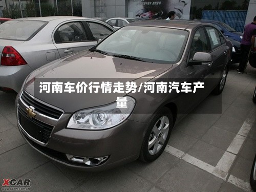 河南车价行情走势/河南汽车产量
