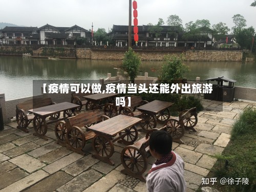 【疫情可以做,疫情当头还能外出旅游吗】