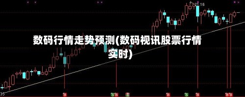 数码行情走势预测(数码视讯股票行情实时)
