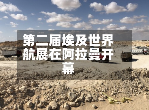 第二届埃及世界
航展在阿拉曼开幕-第2张图片