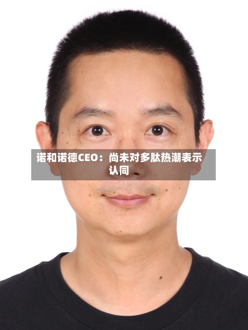 诺和诺德CEO：尚未对多肽热潮表示认同-第2张图片