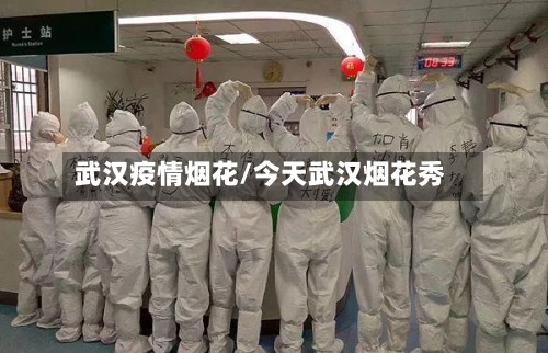 武汉疫情烟花/今天武汉烟花秀