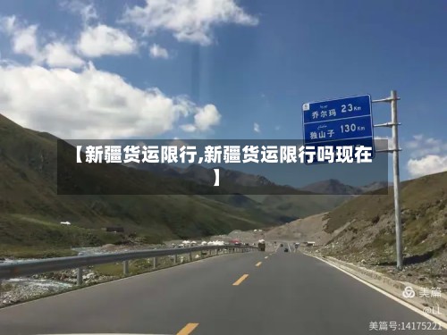 【新疆货运限行,新疆货运限行吗现在】-第2张图片
