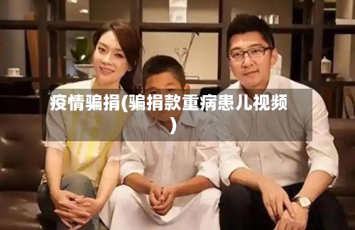 疫情骗捐(骗捐款重病患儿视频)-第2张图片