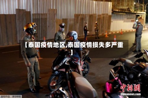 【泰国疫情地区,泰国疫情损失多严重】