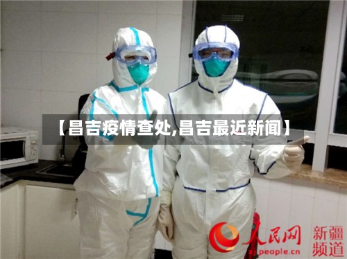 【昌吉疫情查处,昌吉最近新闻】