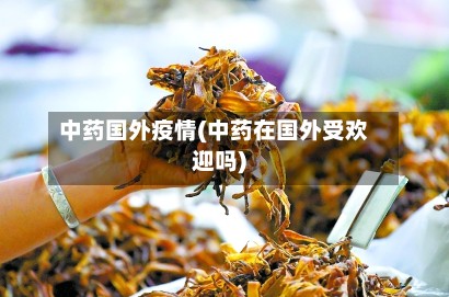 中药国外疫情(中药在国外受欢迎吗)