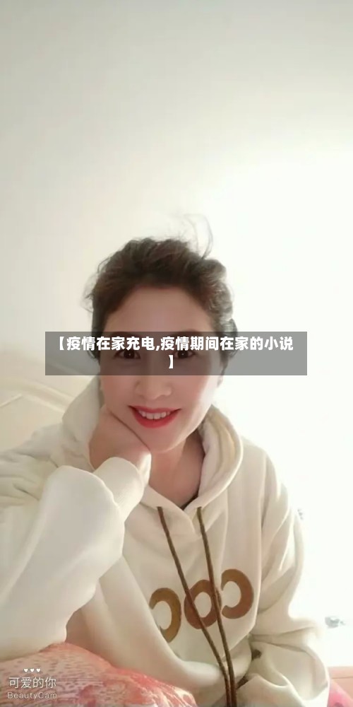 【疫情在家充电,疫情期间在家的小说】-第3张图片