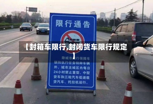 【封箱车限行,封闭货车限行规定】