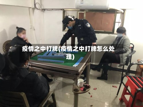疫情之中打牌(疫情之中打牌怎么处理)