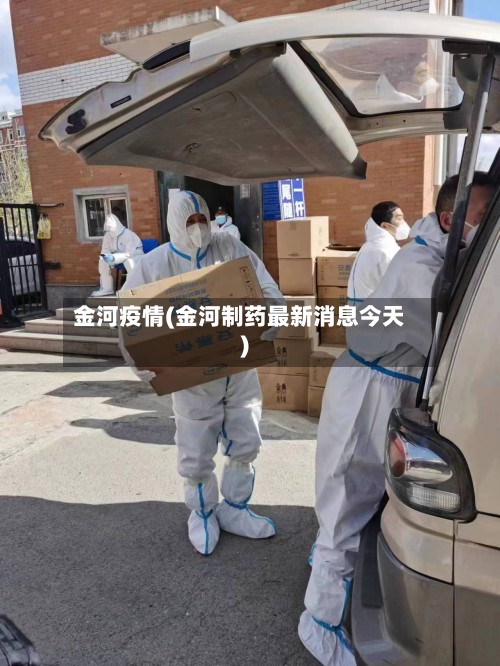 金河疫情(金河制药最新消息今天)-第2张图片