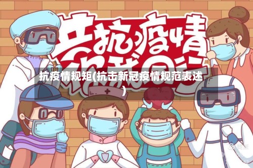 抗疫情规矩(抗击新冠疫情规范表述)